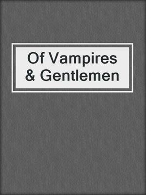 cover image of Of Vampires & Gentlemen