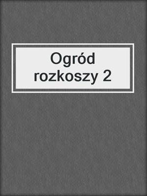 cover image of Ogród rozkoszy 2