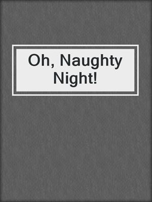 cover image of Oh, Naughty Night!