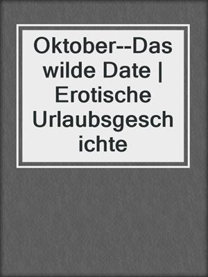 cover image of Oktober--Das wilde Date | Erotische Urlaubsgeschichte