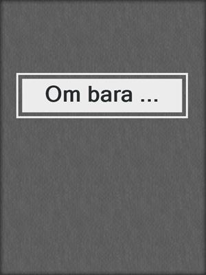 cover image of Om bara ...