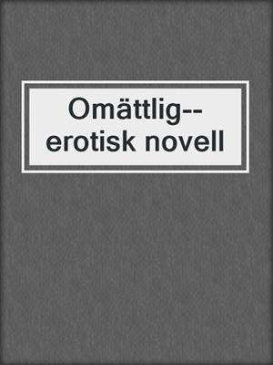 cover image of Omättlig--erotisk novell