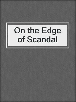 cover image of On the Edge of Scandal
