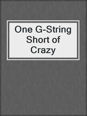 cover image of One G-String Short of Crazy