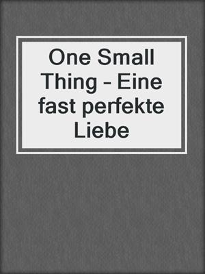 cover image of One Small Thing – Eine fast perfekte Liebe