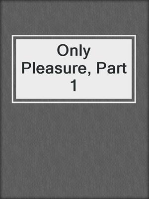 cover image of Only Pleasure, Part 1