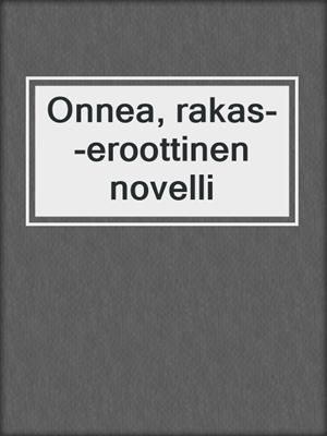 cover image of Onnea, rakas--eroottinen novelli