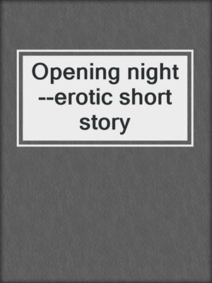 cover image of Opening night--erotic short story