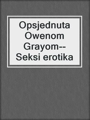 cover image of Opsjednuta Owenom Grayom--Seksi erotika