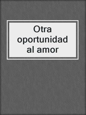 cover image of Otra oportunidad al amor