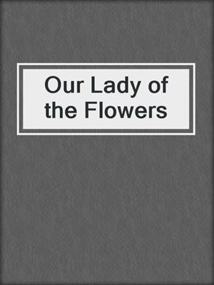 cover image of Our Lady of the Flowers