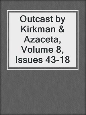 cover image of Outcast by Kirkman & Azaceta, Volume 8, Issues 43-18