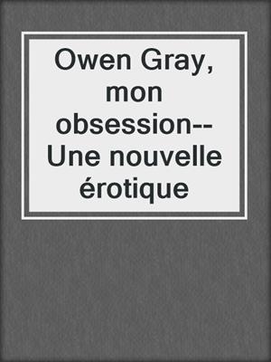 cover image of Owen Gray, mon obsession--Une nouvelle érotique
