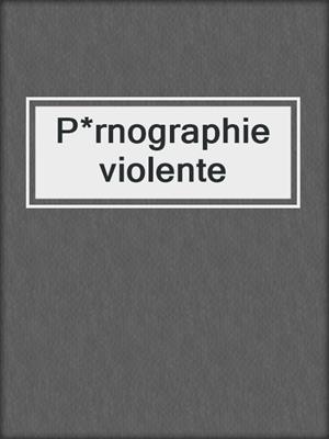 cover image of P*rnographie violente