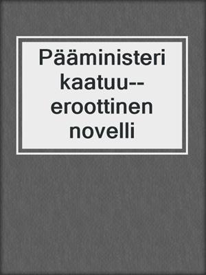 cover image of Pääministeri kaatuu--eroottinen novelli