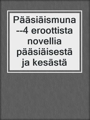 cover image of Pääsiäismuna--4 eroottista novellia pääsiäisestä ja kesästä