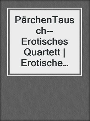 cover image of PärchenTausch--Erotisches Quartett | Erotische Geschichte