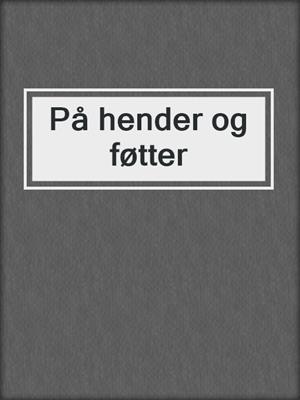 cover image of På hender og føtter