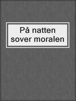 cover image of På natten sover moralen