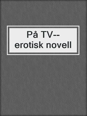 cover image of På TV--erotisk novell