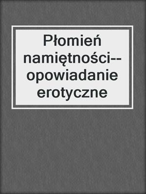 cover image of Płomień namiętności--opowiadanie erotyczne