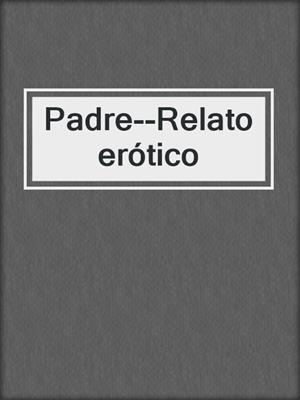 cover image of Padre--Relato erótico