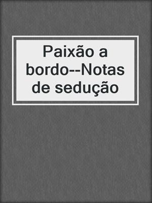 cover image of Paixão a bordo--Notas de sedução