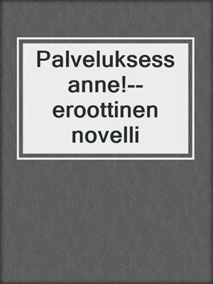 cover image of Palveluksessanne!--eroottinen novelli