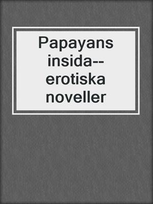 cover image of Papayans insida--erotiska noveller