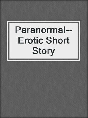 Paranormal--Erotic Short Story