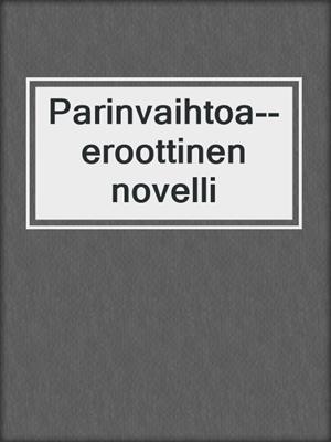 cover image of Parinvaihtoa--eroottinen novelli