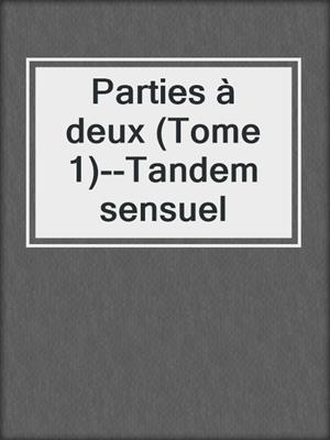 cover image of Parties à deux (Tome 1)--Tandem sensuel
