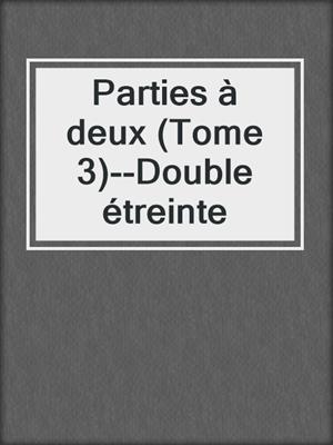 cover image of Parties à deux (Tome 3)--Double étreinte