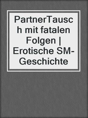 cover image of PartnerTausch mit fatalen Folgen | Erotische SM-Geschichte