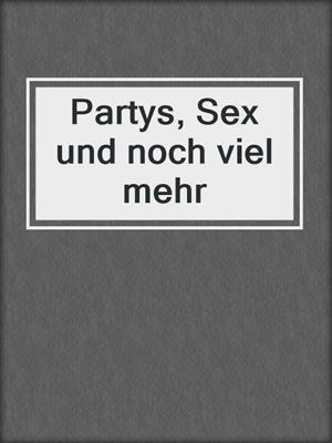 cover image of Partys, Sex und noch viel mehr