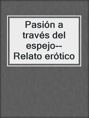 cover image of Pasión a través del espejo--Relato erótico
