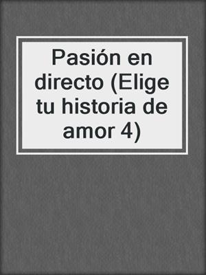 cover image of Pasión en directo (Elige tu historia de amor 4)