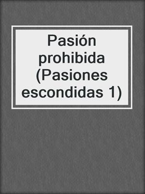 cover image of Pasión prohibida (Pasiones escondidas 1)