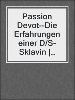 cover image of Passion Devot--Die Erfahrungen einer D/S-Sklavin | Erotischer SM-Roman