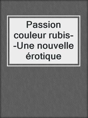 cover image of Passion couleur rubis--Une nouvelle érotique