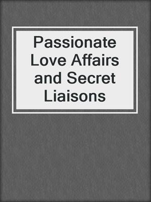 cover image of Passionate Love Affairs and Secret Liaisons