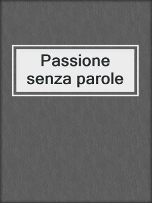 cover image of Passione senza parole