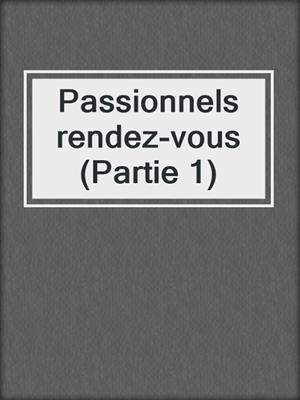 cover image of Passionnels rendez-vous (Partie 1)