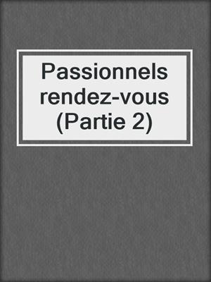 cover image of Passionnels rendez-vous (Partie 2)