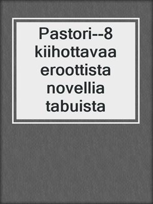 cover image of Pastori--8 kiihottavaa eroottista novellia tabuista