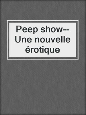 cover image of Peep show--Une nouvelle érotique