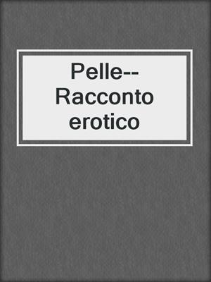 cover image of Pelle--Racconto erotico