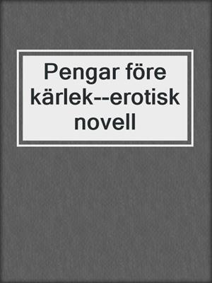 cover image of Pengar före kärlek--erotisk novell