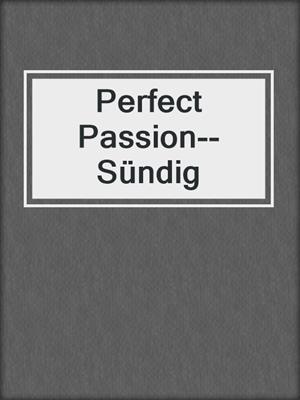 cover image of Perfect Passion--Sündig