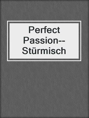 cover image of Perfect Passion--Stürmisch